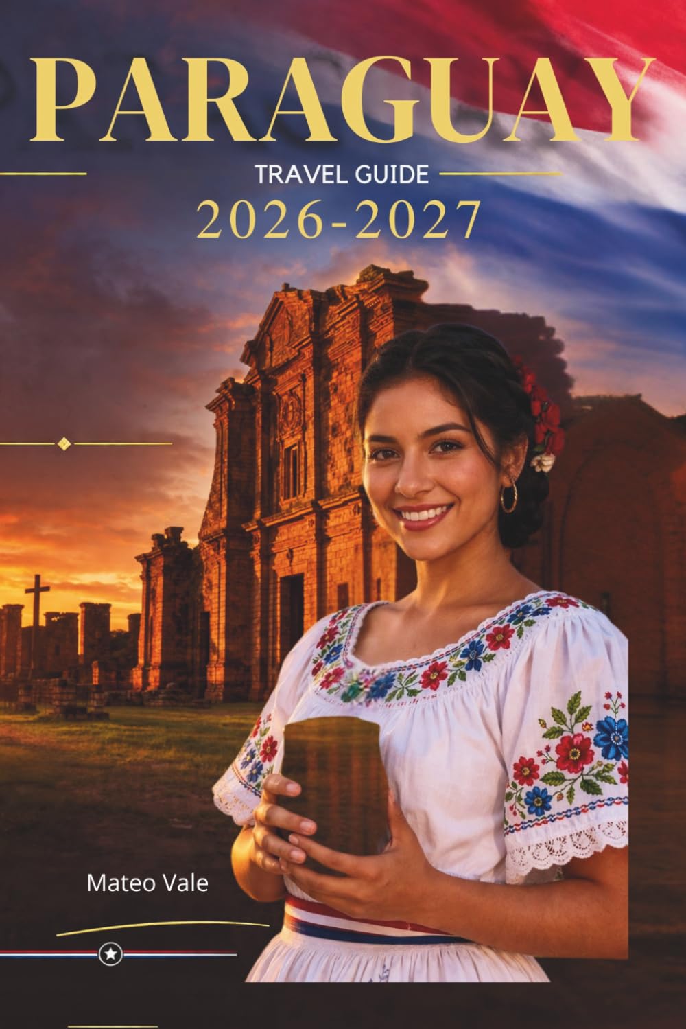 Paraguay Travel Guide 2026–2027: Discover the Heart of South America, Hidden Wonders and Delicious Food