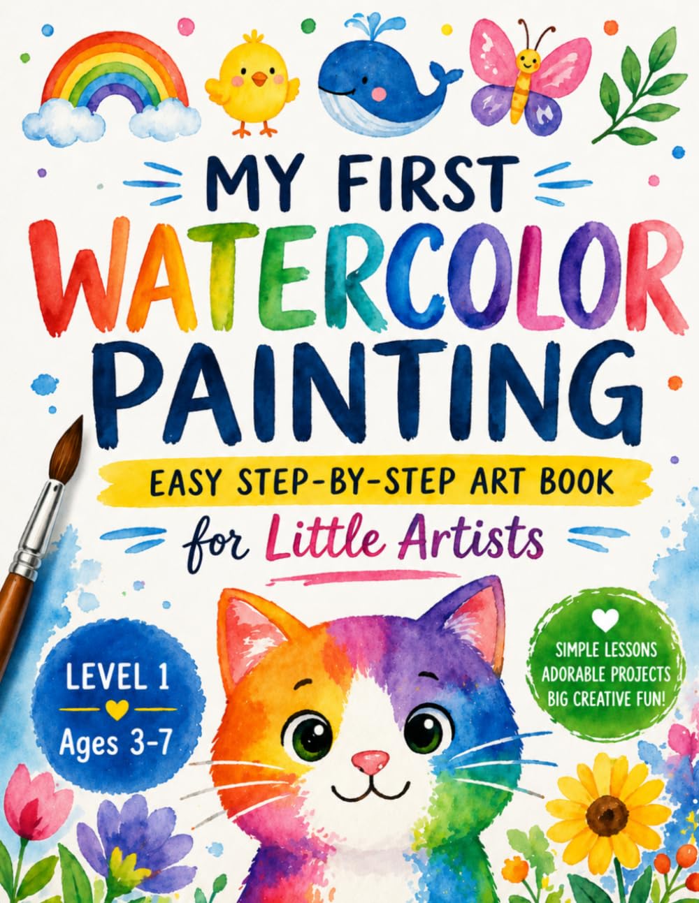 My First Watercolor Painting: Easy Step-by-Step Art Book: A Beginner Watercolor Workbook for Kids Ages 3–7 | Step-by-Step Lessons to Build Skills, Confidence & Creativity