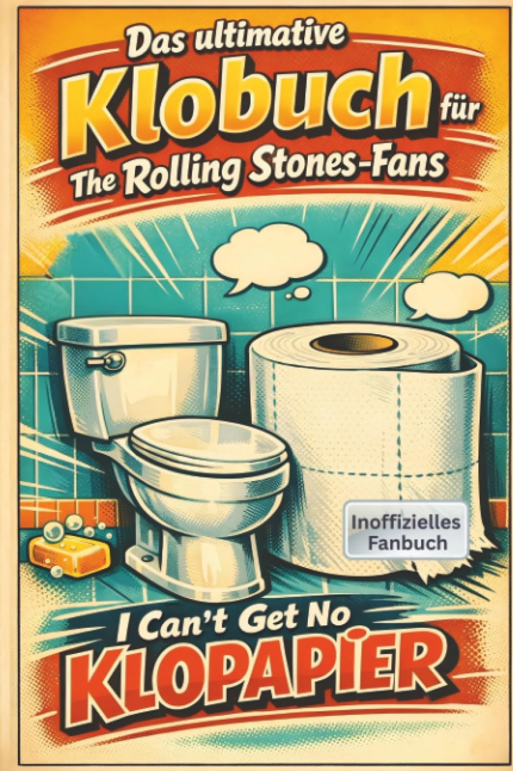 Das ultimative Klobuch für The Rolling Stones-Fans: I Can’t Get No Klopapier. Lustiges Geschenk mit Lifehacks, Fun Facts und Geschichten