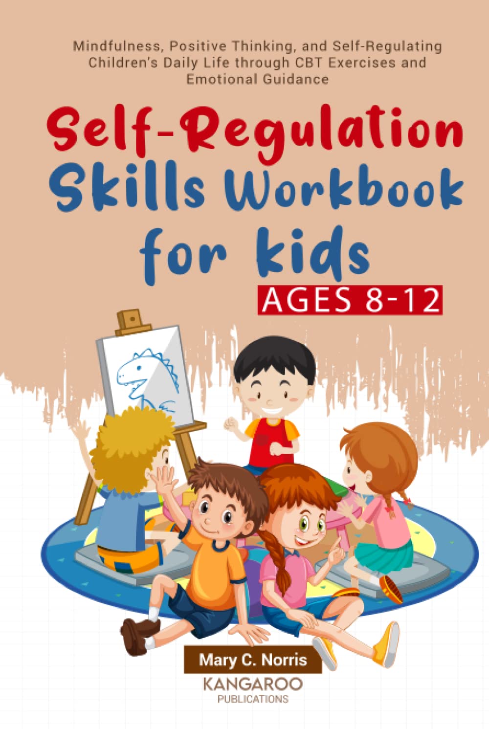 Self-Regulation Skills Workbook for Kids (8-12): Mindfulness, Positive Thinking, and Self-Regulating Children's Daily Life through CBT Exercises and Emotional Guidance