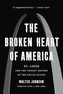 The Broken Heart of America: St. Louis and the Violent History of the United States