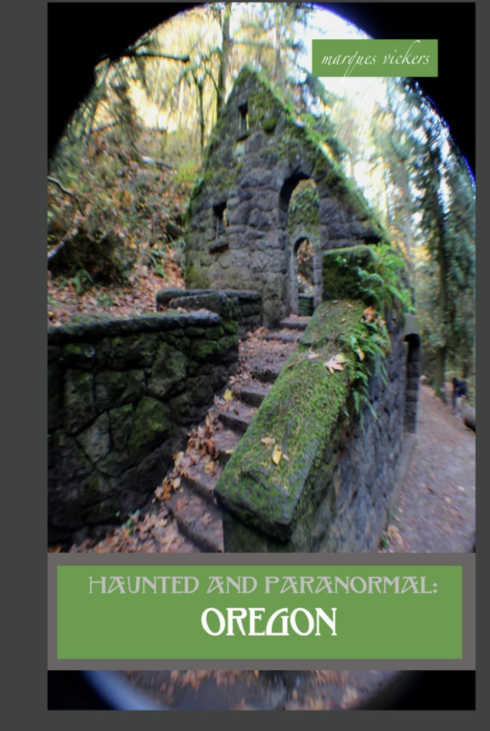 Haunted and Paranormal: Oregon: Disquieting Spirits Birthed By Strange Histories (Haunted and Paranormal Series)