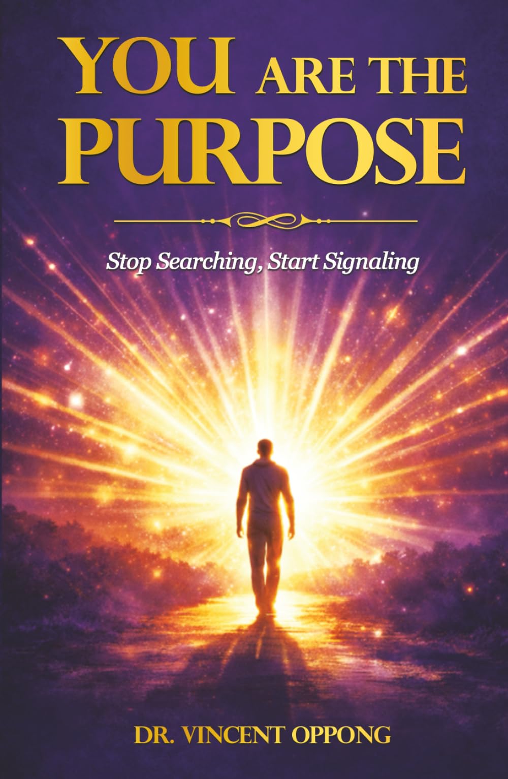 YOU ARE THE PURPOSE: Stop Searching, Start Signaling (The Ascension Series: Unlocking Your Divine Identity, Purpose, and Power)
