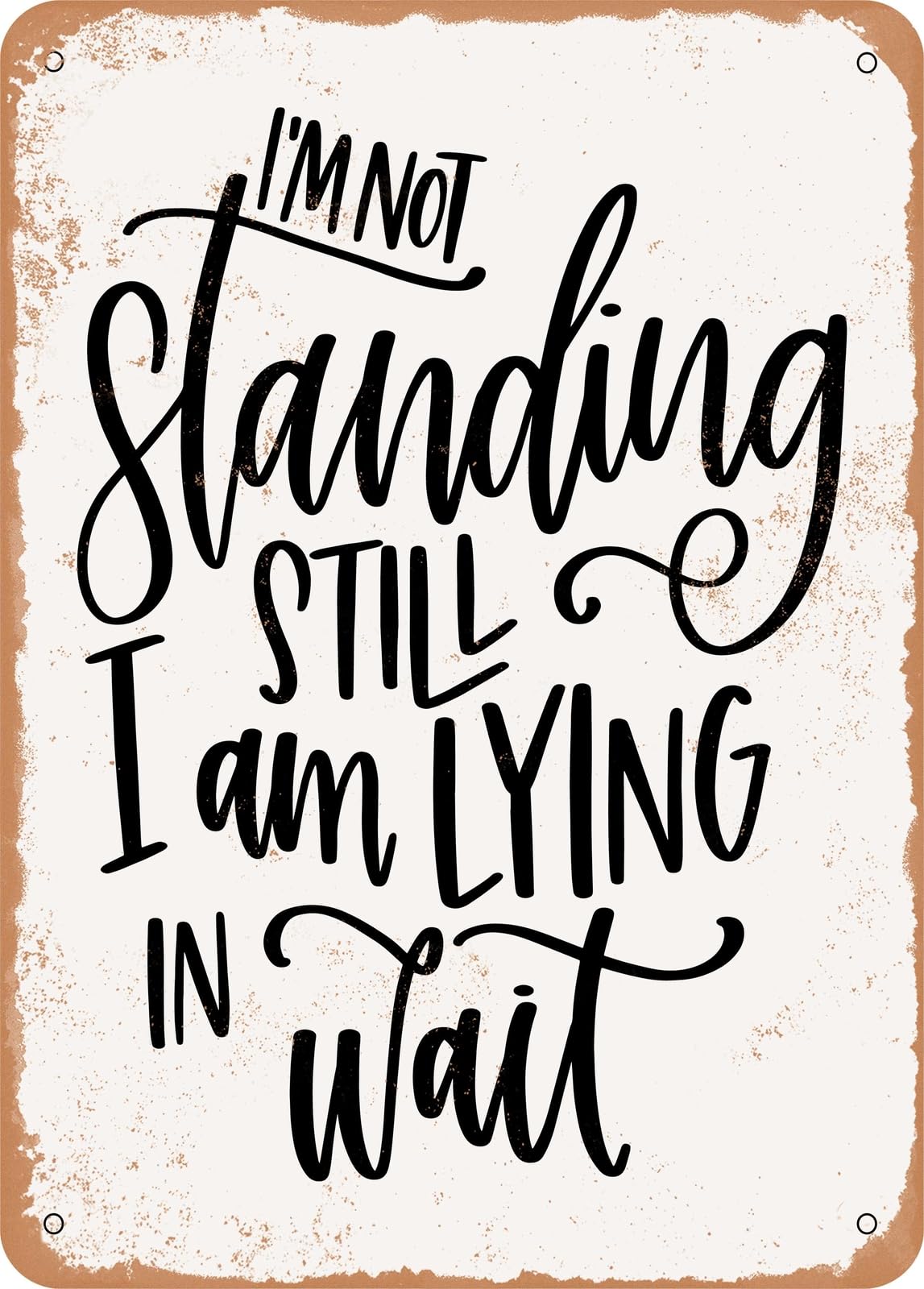 Metal Sign - I'm Not Standing Still I'm Lying In Wait - Vintage Rusty Look home decor