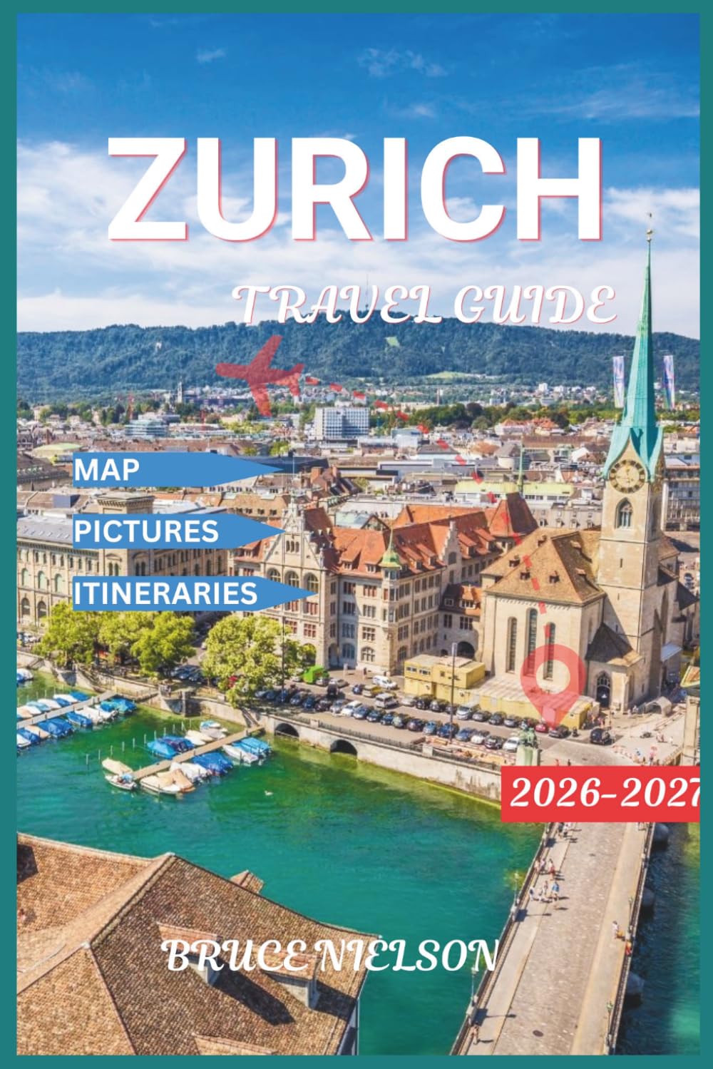 Zurich Travel Guide 2026-2027: Exploring Switzerland’s Biggest city with Map, Beautiful Pictures, Top Attractions, and Culture