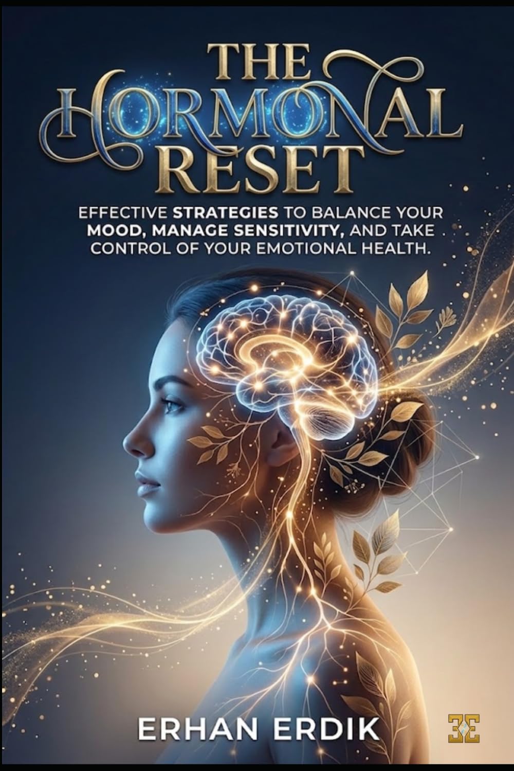 THE HORMONAL RESET: Effective Strategies to Balance Your Mood, Manage Sensitivity, and Take Control of Your Emotional Health