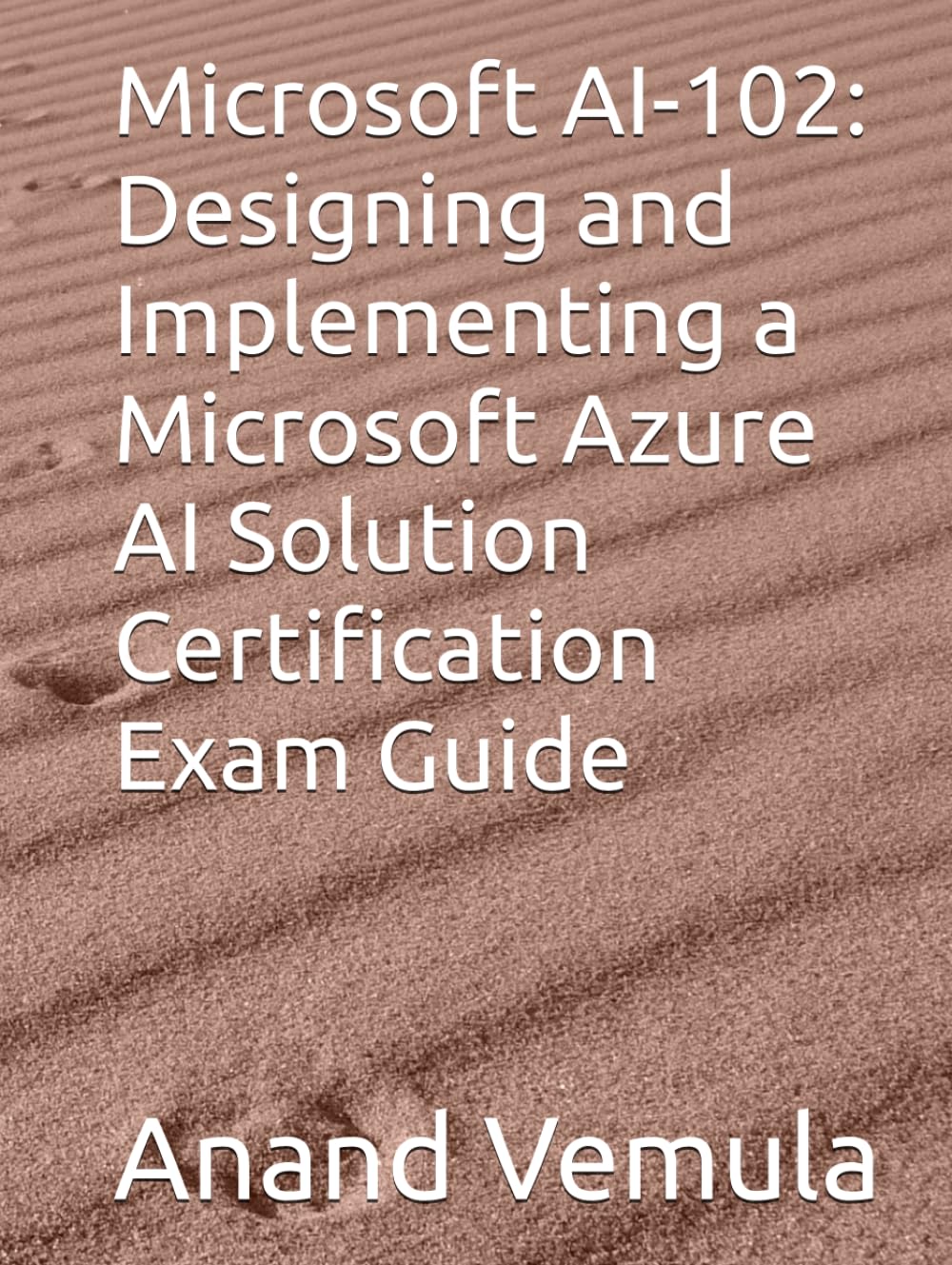 Microsoft AI-102: Designing and Implementing a Microsoft Azure AI Solution Certification Exam Guide