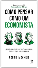 Como pensar como um economista: Grandes economistas que moldaram o mundo e o que eles têm para nos ensinar