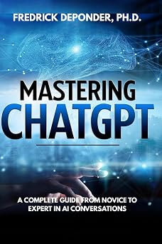 Mastering ChatGPT A Complete Guide from Novice to Expert in AI Conversations