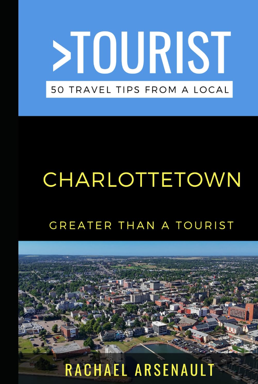 Greater Than a Tourist- Charlottetown: 50 Travel Tips from a Local (Greater Than a Tourist North America & Caribbean Series)