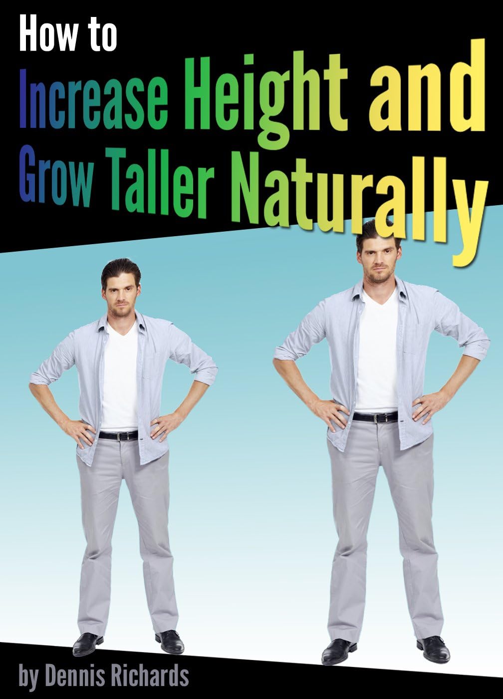 How to Increase Height and Grow Taller Naturally: An Essential Guide to the Exercises, Stretches, and Vitamins Your Body Needs to Get Taller Fast