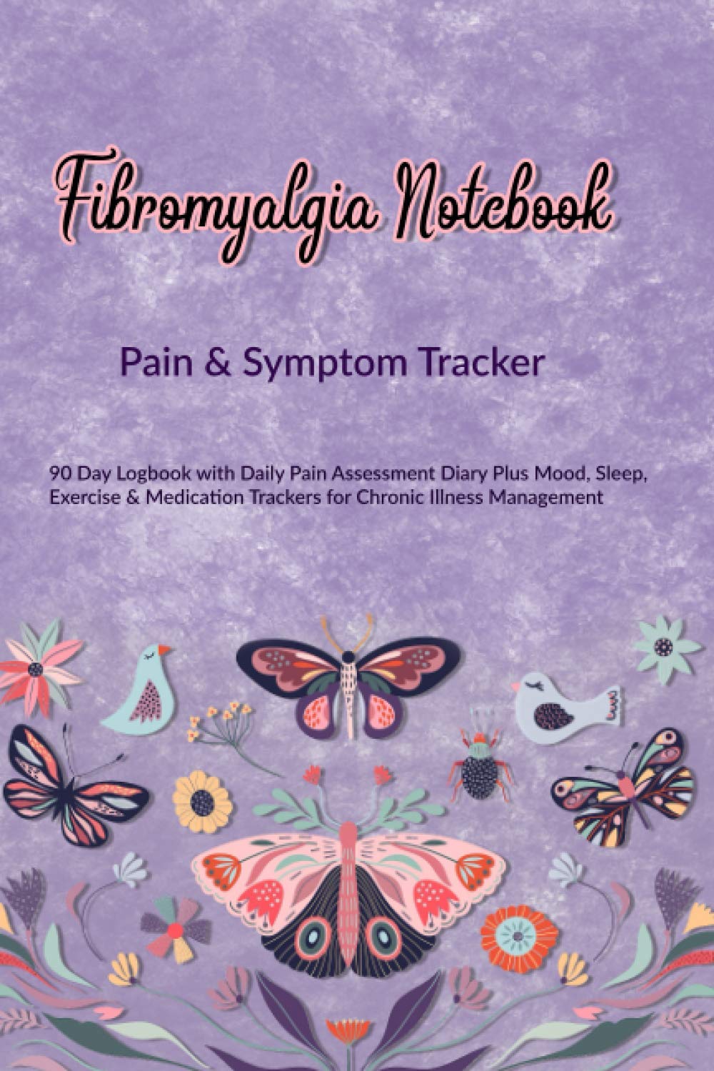 Fibromyalgia Notebook: Pain & Symptom Tracker: 90 Day Logbook with Daily Pain Assessment Diary Plus Mood, Sleep, Exercise & Medication Trackers for Chronic Illness Management
