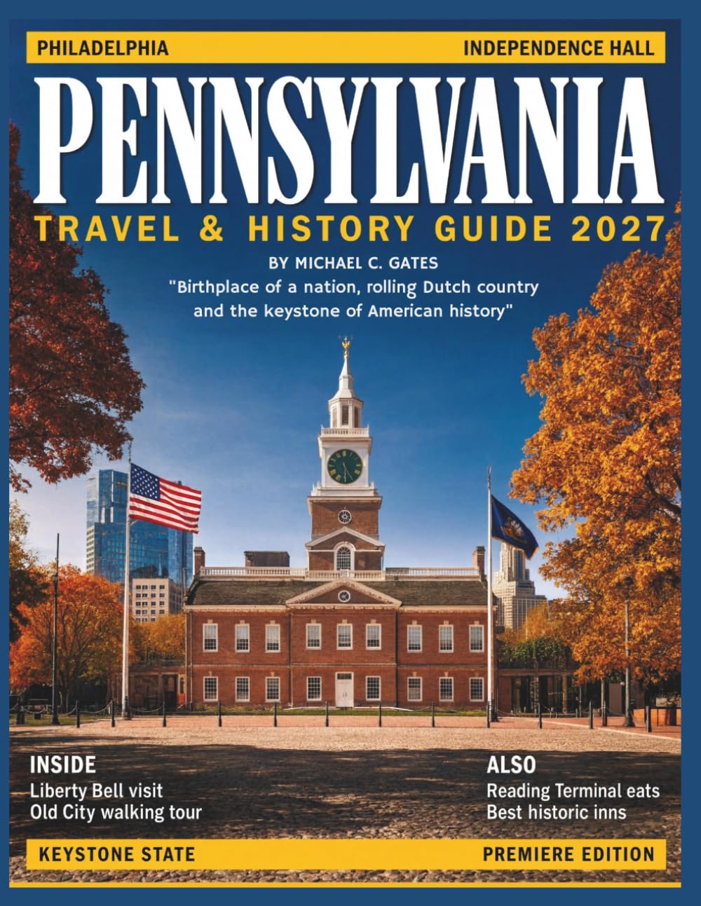 PENNSYLVANIA TRAVEL & HISTORY GUIDE 2027: Exploring Philadelphia, Pittsburgh, Amish Country, Gettysburg, Scenic Parks, Local Food, Small Towns, Festivals, and Easy Itineraries