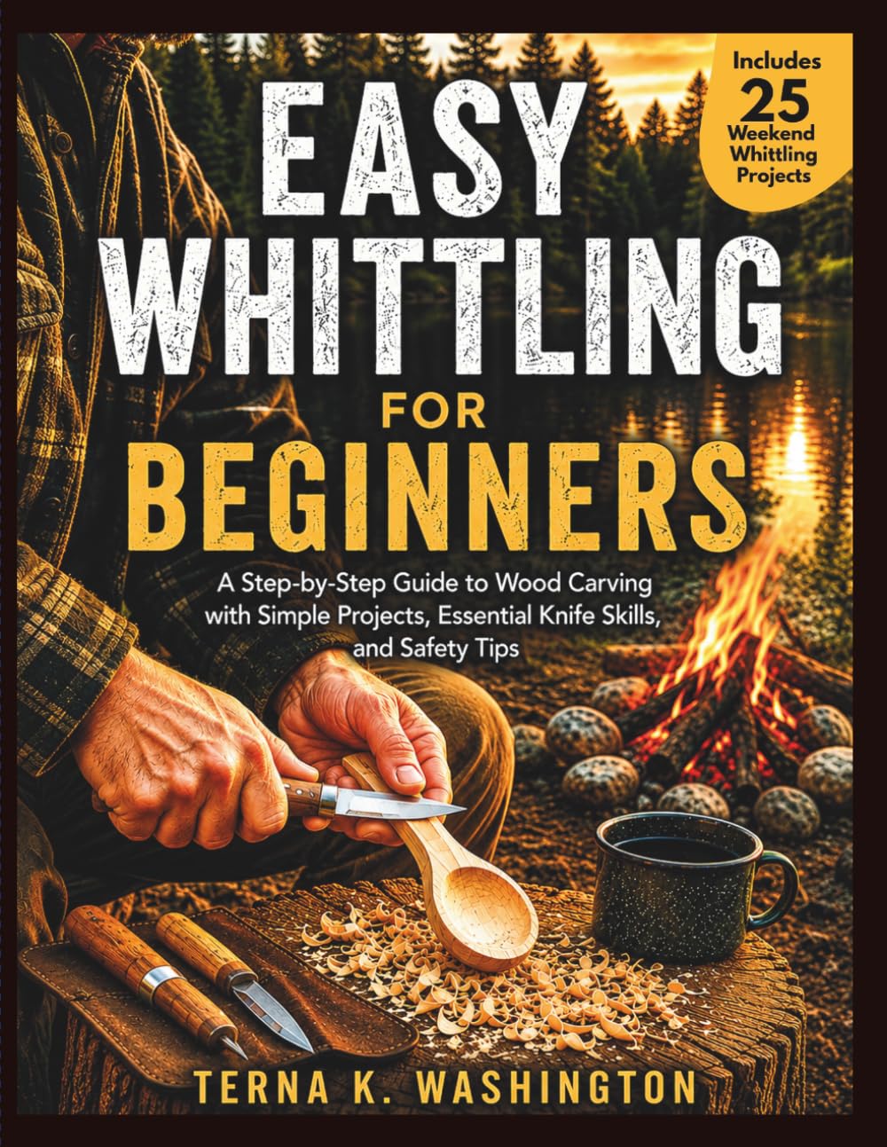 Easy Whittling for Beginners: A Step-by-Step Guide to Wood Carving with Simple Projects, Essential Knife Skills, and Safety Tips