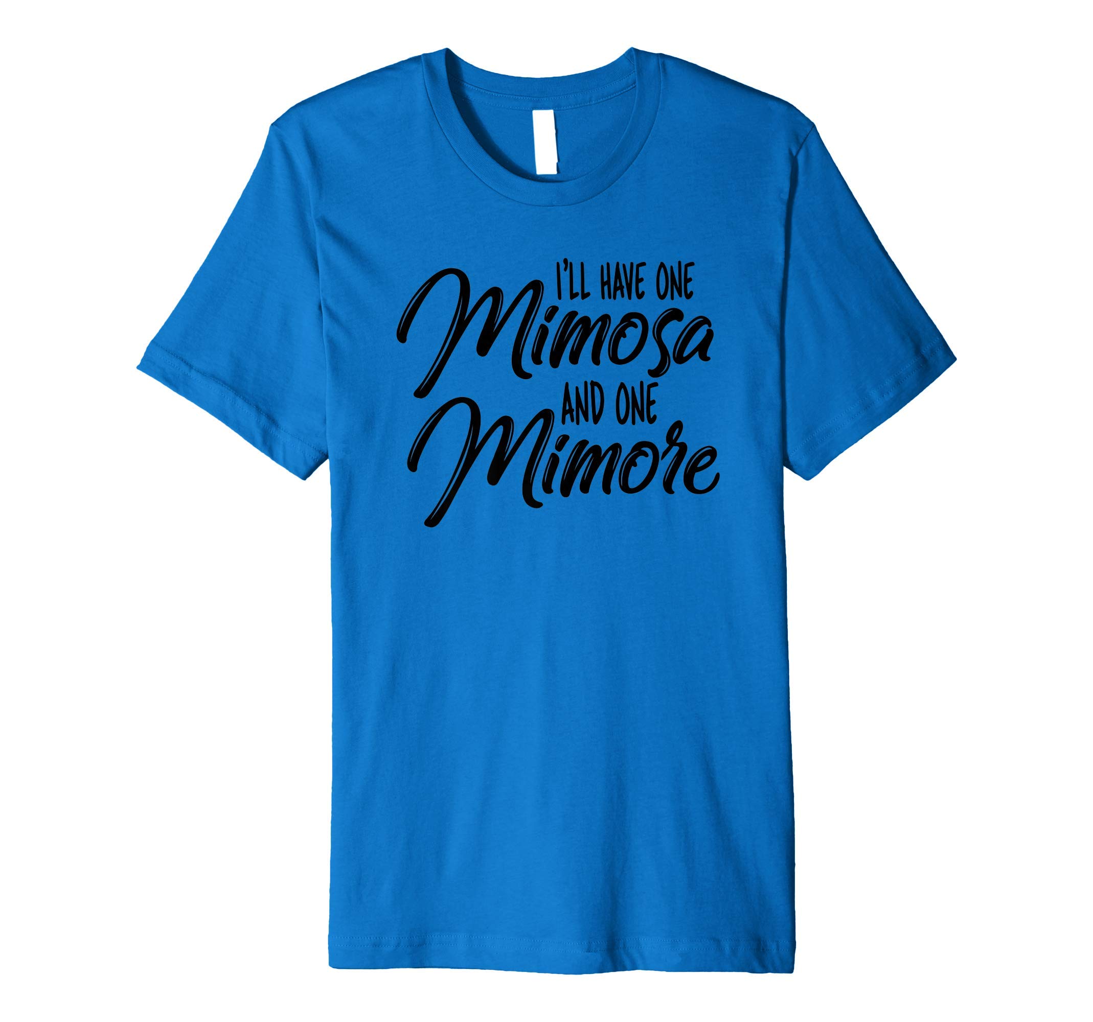 I'll have one Mimosa and One Mimore - Funny Wine Gift Premium T-Shirt
