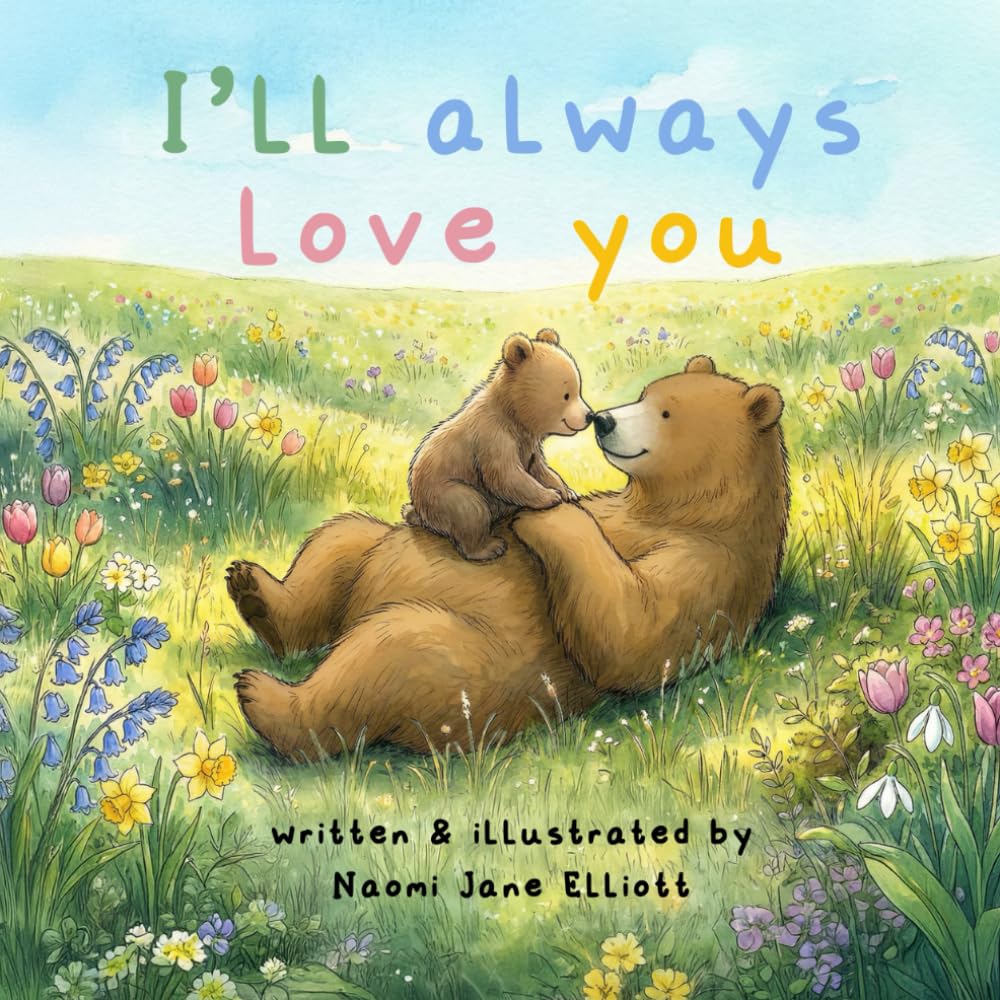 I'll always love you: A children's book for little ones to remind them that they are loved, always and forever.
