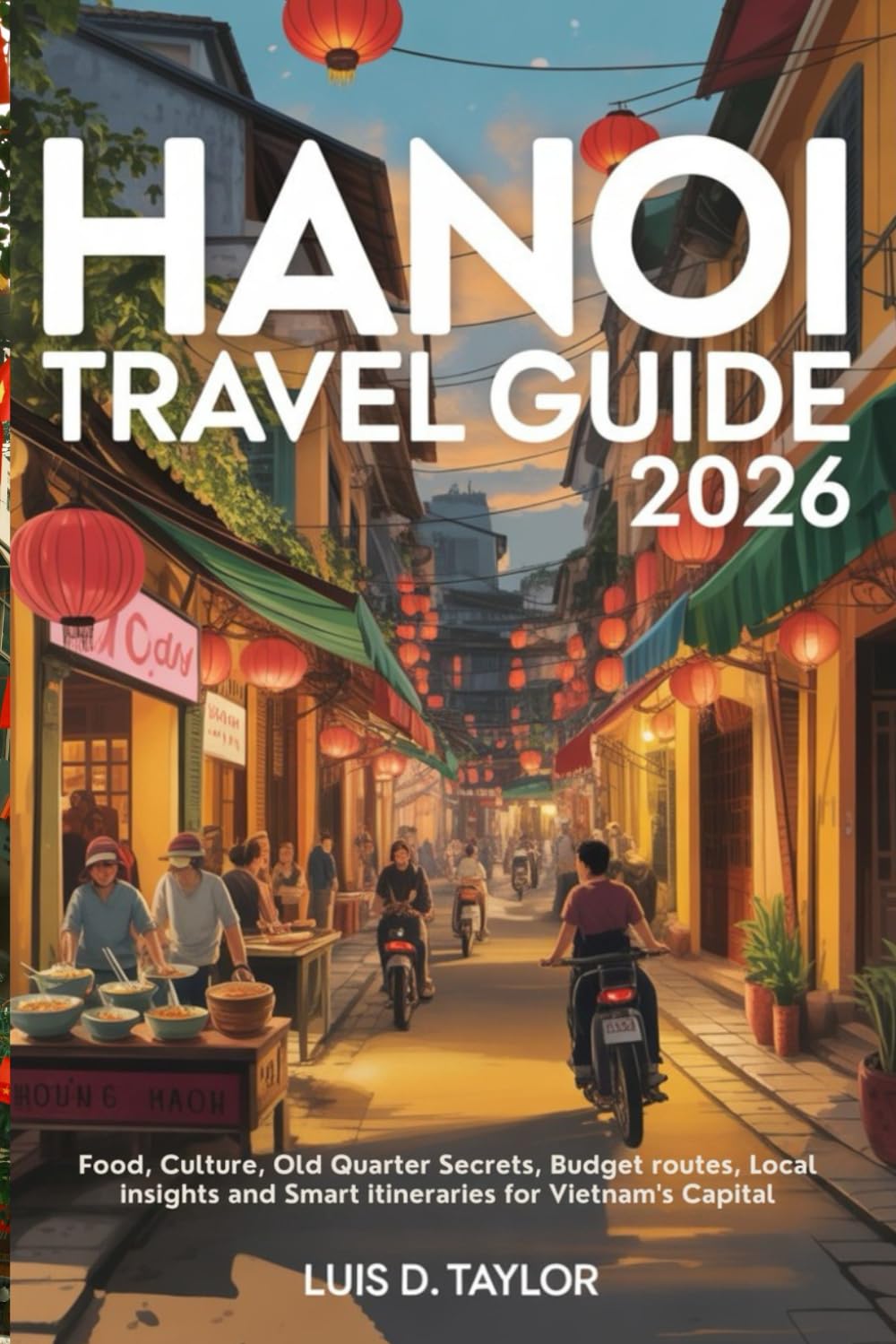 Hanoi Travel Guide 2026: Food, Culture, Old Quarter Secrets, Budget Routes, Local Insights, and Smart Itineraries for Vietnam’s Capital
