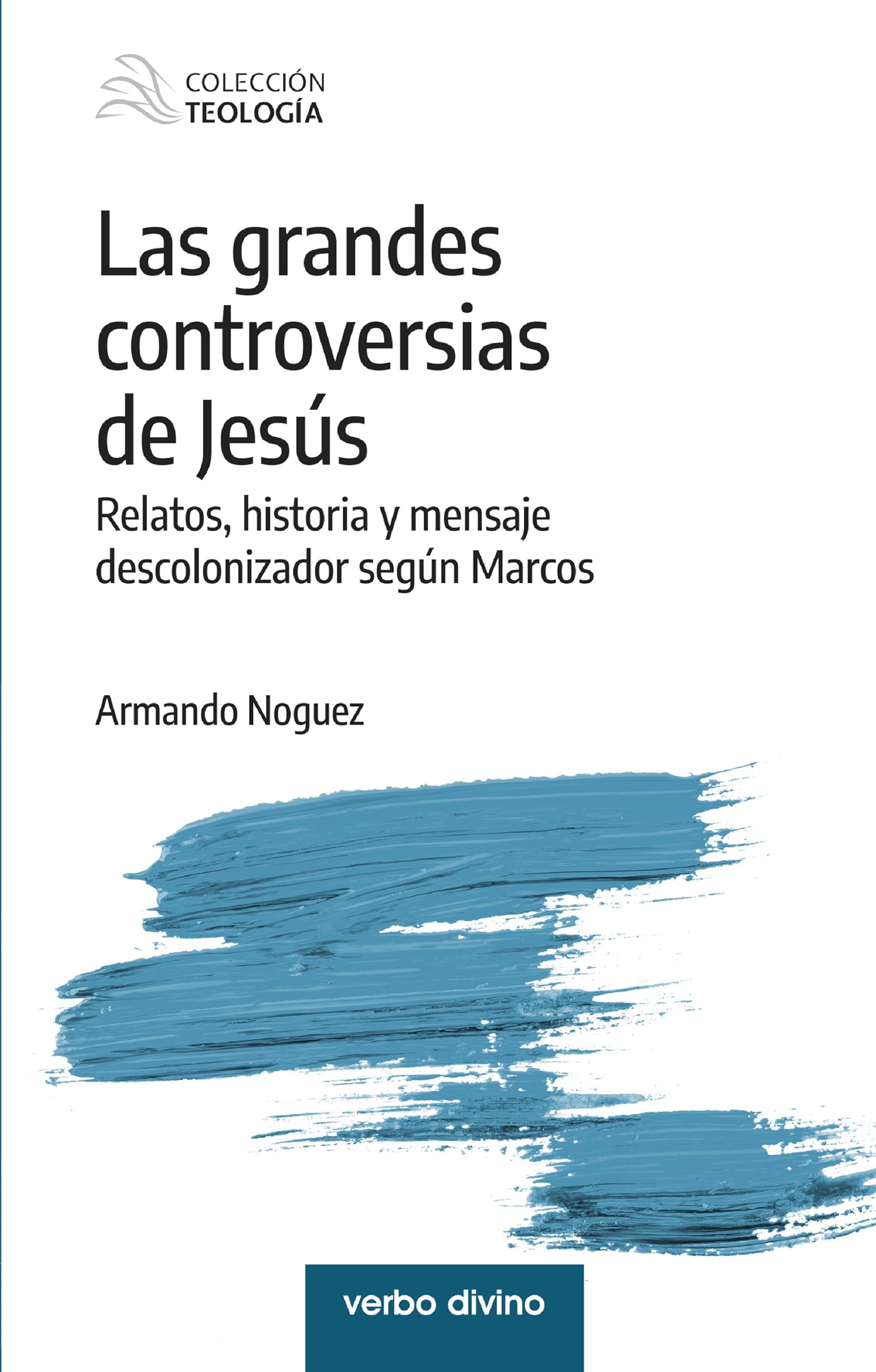 Las grandes controversias de Jesús: Relatos, historia y mensaje descolonizador según Marcos (Teología) (Spanish Edition)
