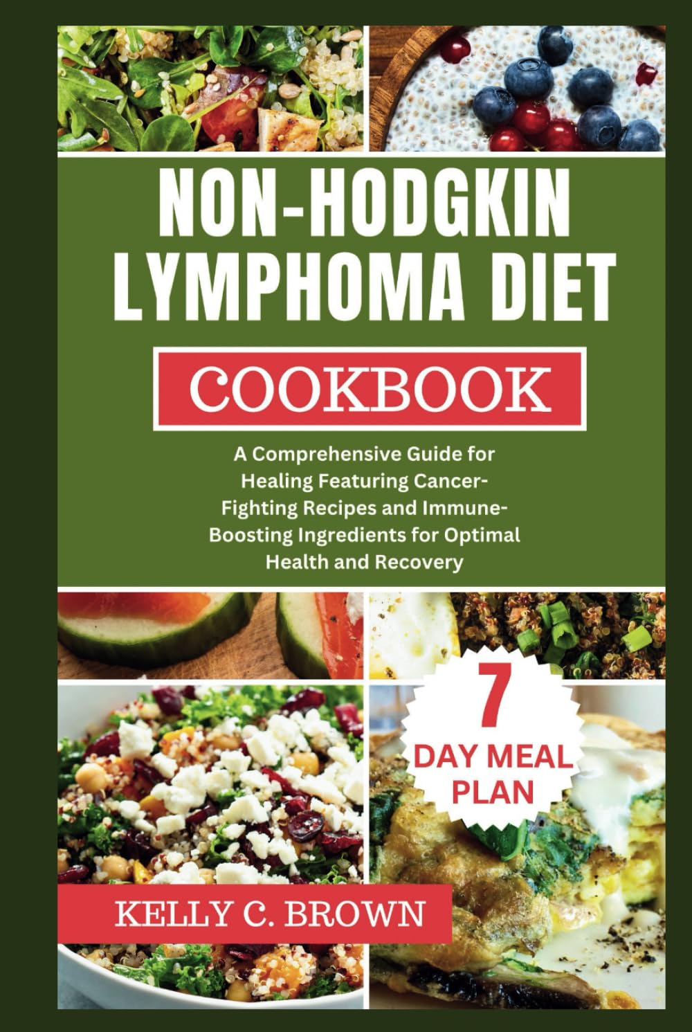 NON-HODGKIN LYMPHOMA DIET COOKBOOK: A COMPREHENSIVE GUIDE FOR HEALING FEATURING CANCER-FIGHTING RECIPES AND IMMUNE-BOOSTING INGREDIENTS FOR OPTIMAL HEALTH AND RECOVERY