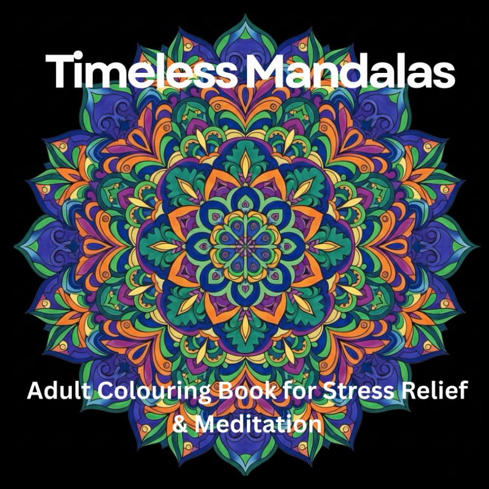 Timeless Mandalas: Adult Colouring Book for Stress Relief & Meditation: 120 Stress-Relieving Intricate Designs for Mindfulness, Relaxation & Inner ... for Anxiety Relief, Calm & Emotional Harmony