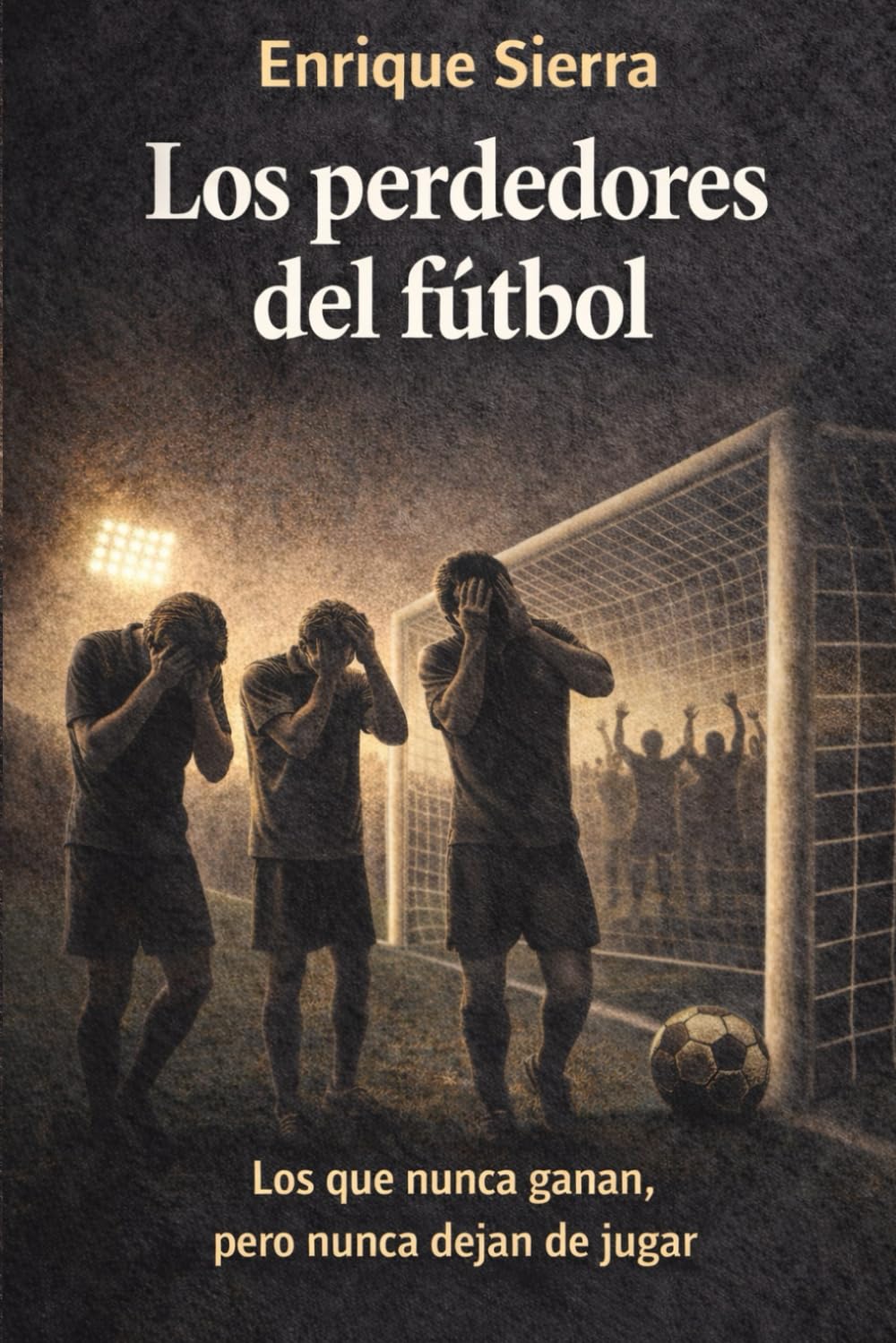 Los perdedores del fútbol: Los que nunca ganan pero nunca dejan de jugar (Más allá del balón)