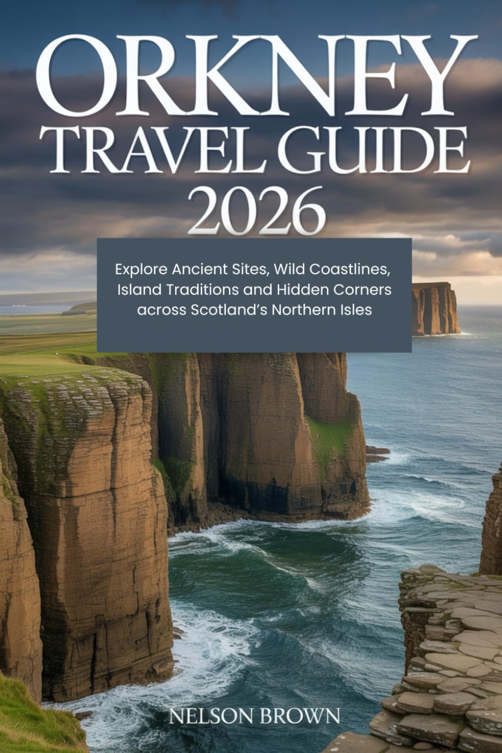 Orkney Travel Guide 2026: Explore Ancient Sites, Wild Coastlines, Island Traditions and Hidden Corners across Scotland’s Northern Isles