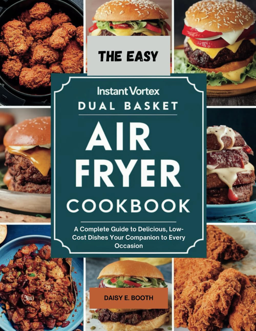 The Easy Instant Vortex Dual Basket Air Fryer Cookbook: A Complete Guide to Delicious, Low-Cost Dishes Your Companion to Every Occasion
