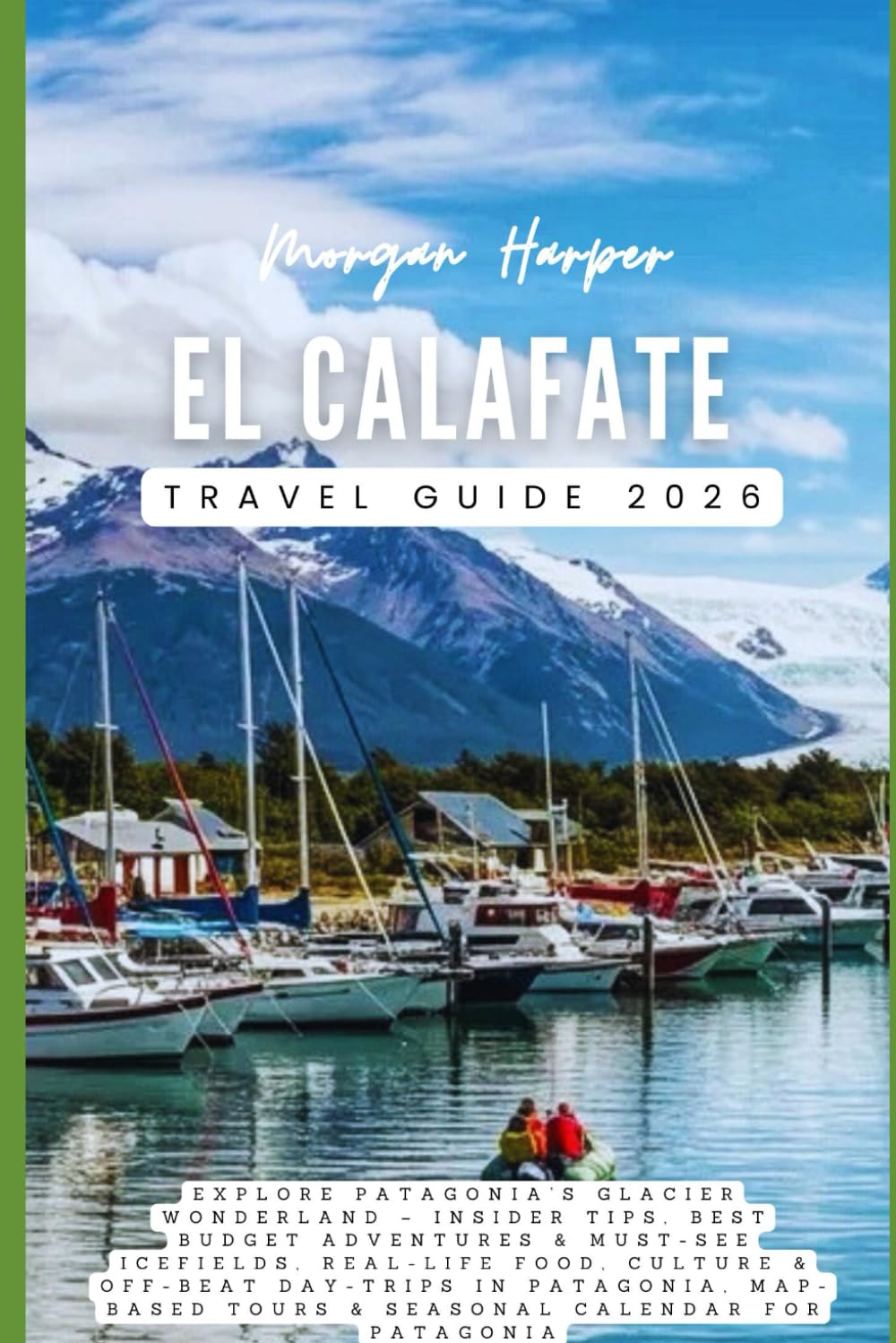 El Calafate Travel Guide 2026: Explore the Best of Patagonia’s Glaciers, Outdoor Adventures, Hidden Gems, and Must-Do Experiences