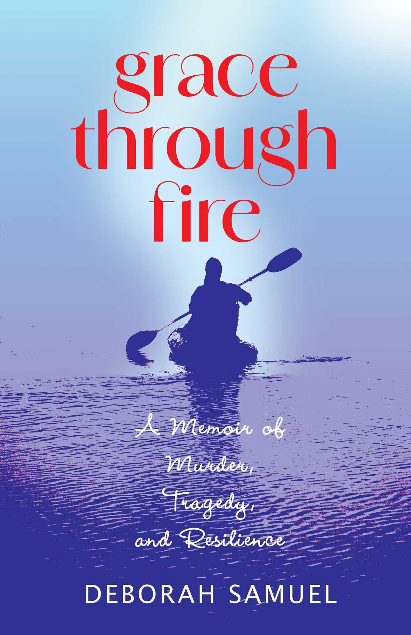 Grace Through Fire: A Memoir of Murder, Tragedy, and Resilience