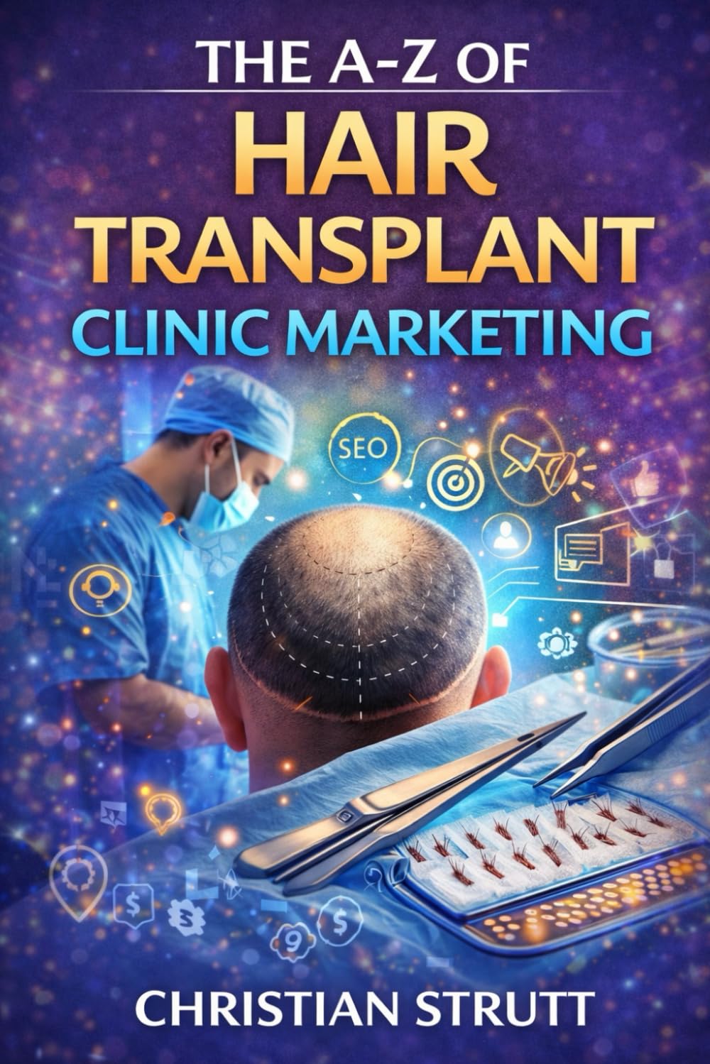 The A-Z of Hair Transplant Clinic Marketing: by Christian Strutt of Milton Keynes Marketing (Healthcare Marketing)