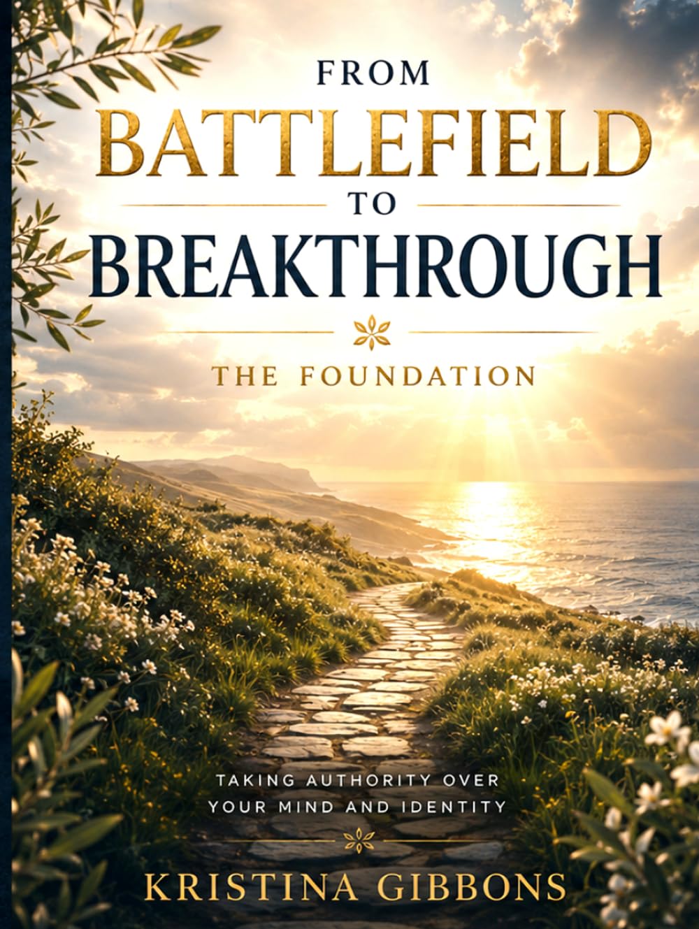 From Battlefield To Breakthrough: The Foundation Taking Authority Over Your Mind And Identity