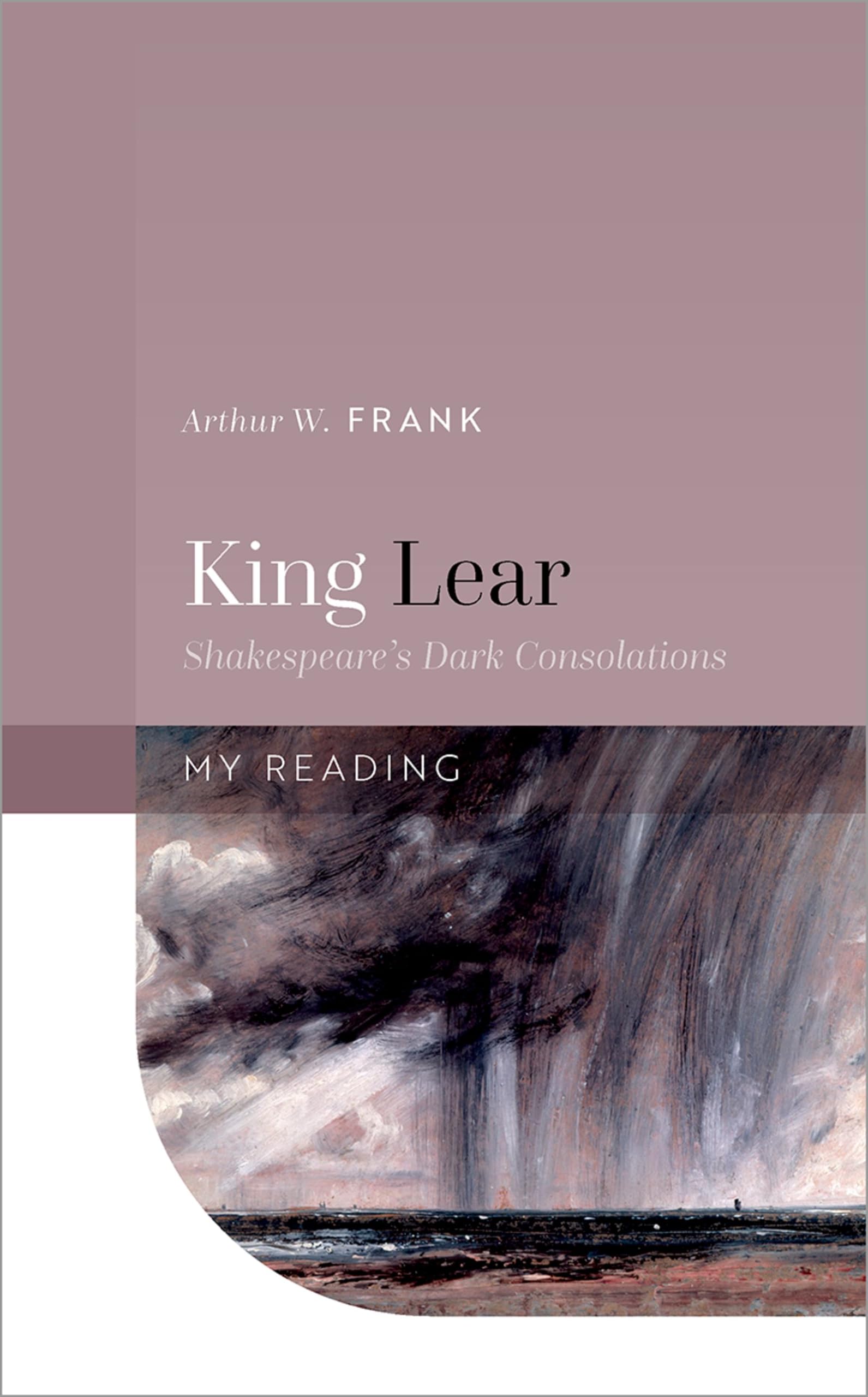 King Lear : Shakespeare's Dark Consolations by Arthur W. Frank (2022, Hardcover)
