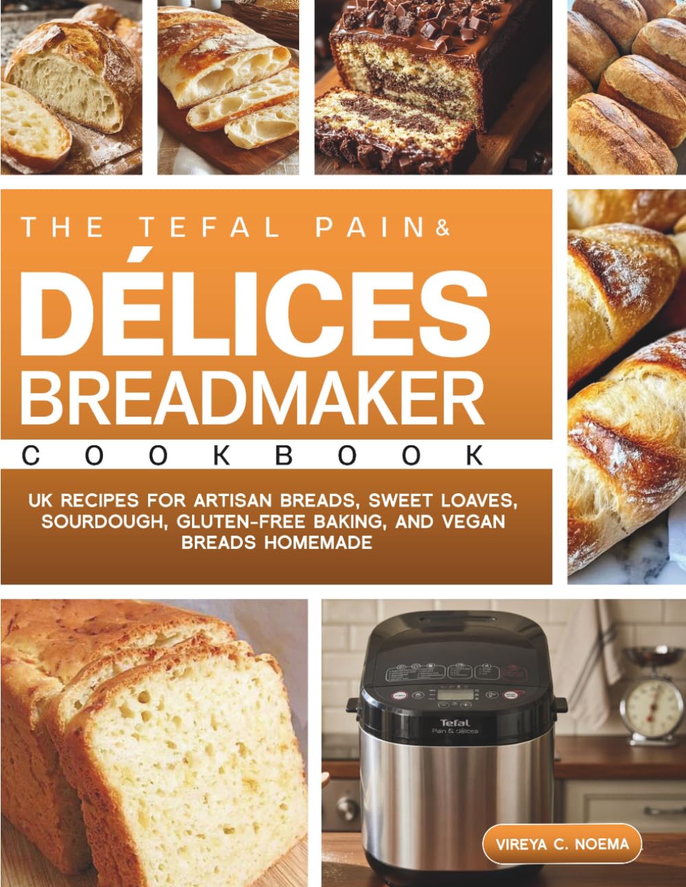The Tefal Pain & Délices Breadmaker Cookbook: UK Recipes for Artisan Breads, Sweet Loaves, Sourdough, Gluten-Free Baking, and Vegan Breads Homemade