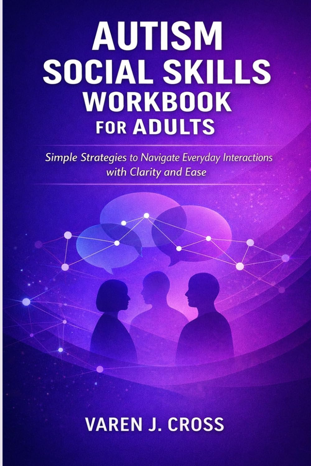 AUTISM SOCIAL SKILLS WORKBOOK FOR ADULTS: Simple Strategies to Navigate Everyday Interactions with Clarity and Ease