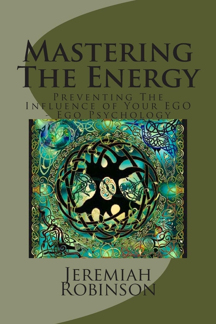 Mastering The Energy: Preventing The Influence of Your EGO - Ego Psychology: Volume 1 (Ego Psychology, Egocentrism, ego and archetype, self help 101, self improvement)