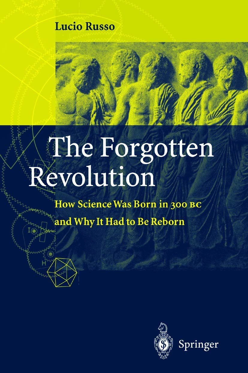 The Forgotten Revolution: How Science Was Born in 300 BC and Why it Had to Be Reborn cover