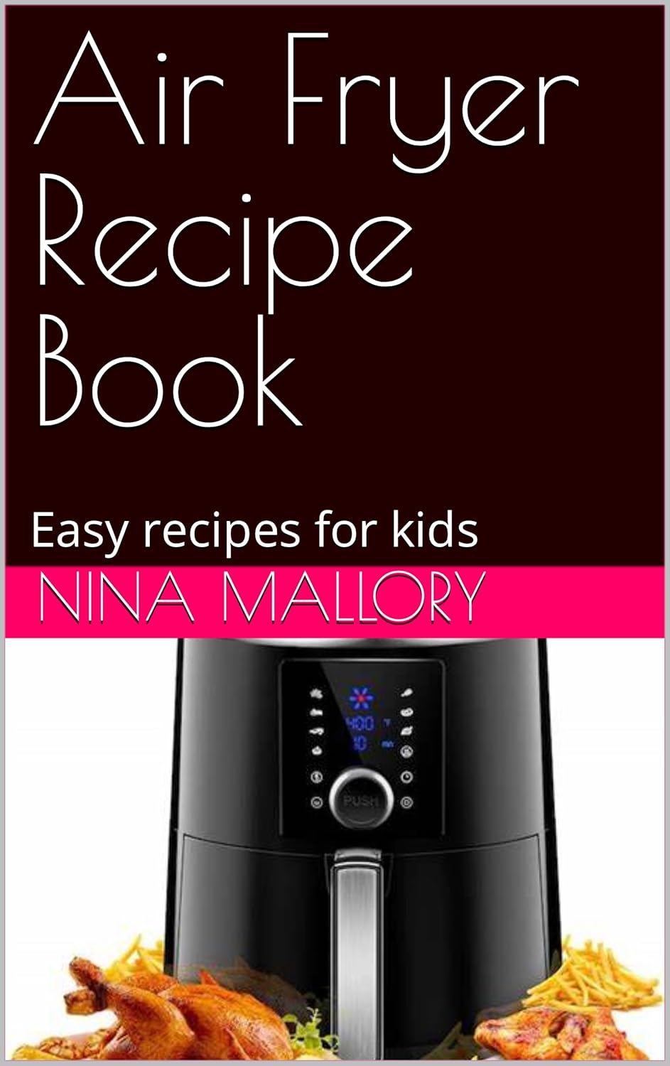 Air Fryer Recipe Book Easy recipes for kids (Air Fryer