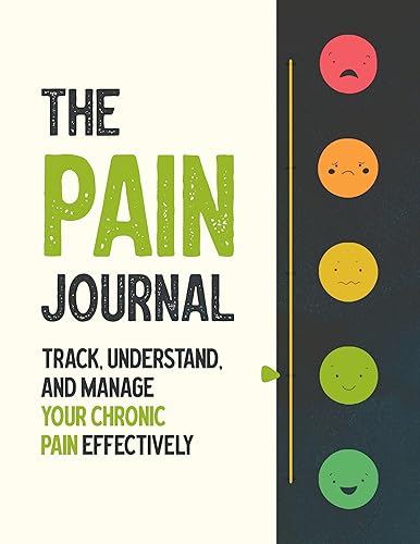 The Pain Journal: Track, Understand, and Manage Your Chronic Pain Effectively for Arthritis, Fibromyalgia, Irritable Bowel Syndrome, Lyme's Disease and Joint Pain