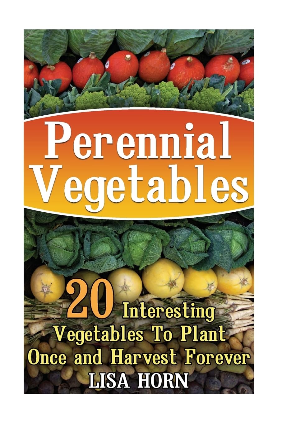 Perennial Vegetables: 20 Interesting Vegetables To Plant Once and Harvest Forever