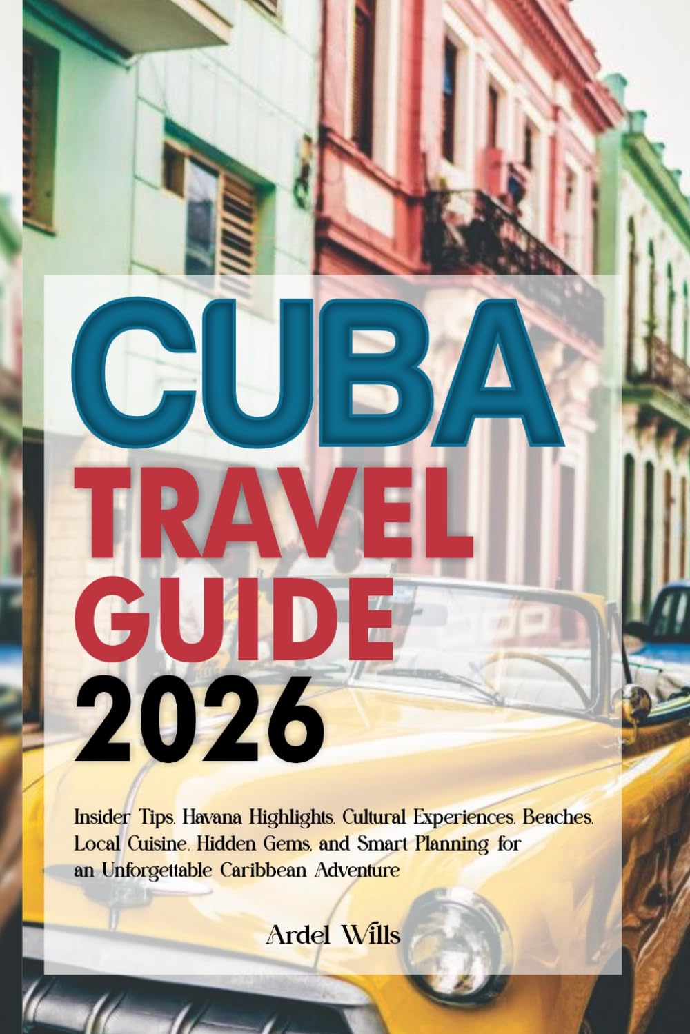 Cuba Travel Guide 2026: Insider Tips, Havana Highlights, Cultural Experiences, Beaches, Local Cuisine, Hidden Gems, and Smart Planning for an Unforgettable Caribbean Adventure