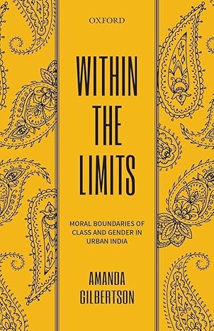 Within the Limits: Moral Boundaries of Class and Gender in Urban India