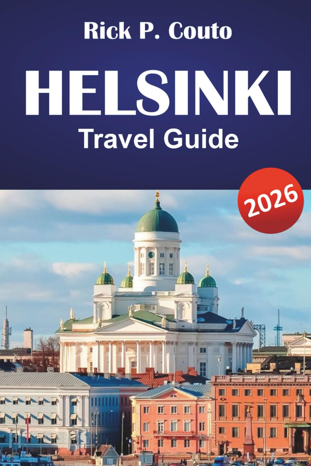 HELSINKI TRAVEL GUIDE 2026: Explore Top Attractions, Hidden Gems, Local Cuisine, and Cultural Highlights in Finland’s Capital
