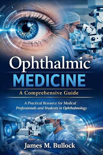Ophthalmic Medicine: A Comprehensive Guide: A Practical Resource for Medical Professionals and Students in Ophthalmology