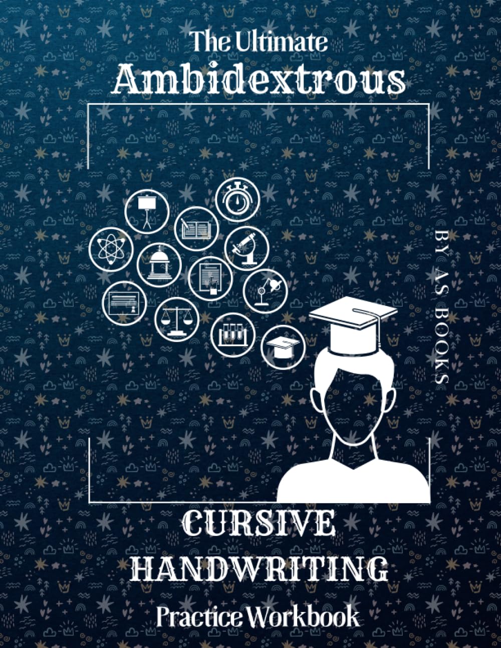 The Ultimate Ambidextrous Cursive Practice Workbook: Over 200 Pages of Left and Right Handed Cursive Penmanship and Handwriting Practice for Teens, Kids and Adults