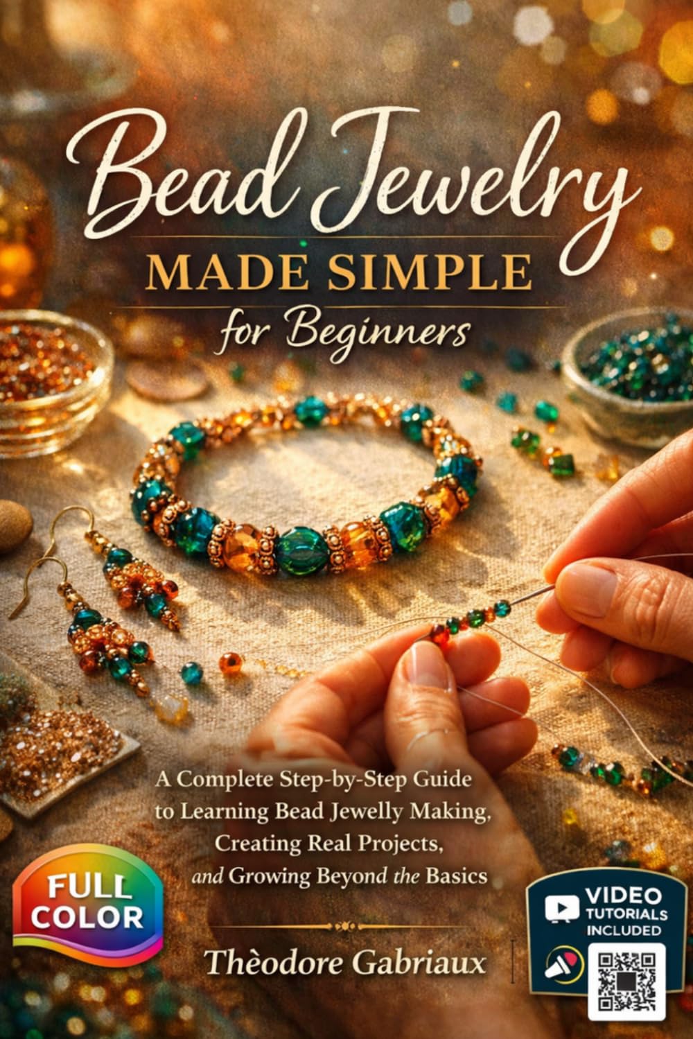 Bead Jewelry Made Simple For Beginners: A Complete Step-by-Step Guide to Learning Bead Jewelry Making, Creating Real Projects, and Growing Beyond the Basics