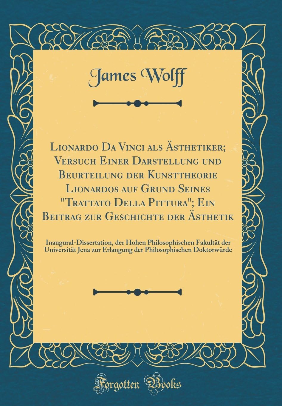 Lionardo Da Vinci als Ästhetiker; Versuch Einer Darstellung und Beurteilung der Kunsttheorie Lionardos auf Grund Seines "Trattato Della Pittura"; Ein ... der Hohen Philosophischen Fakultät der Unive