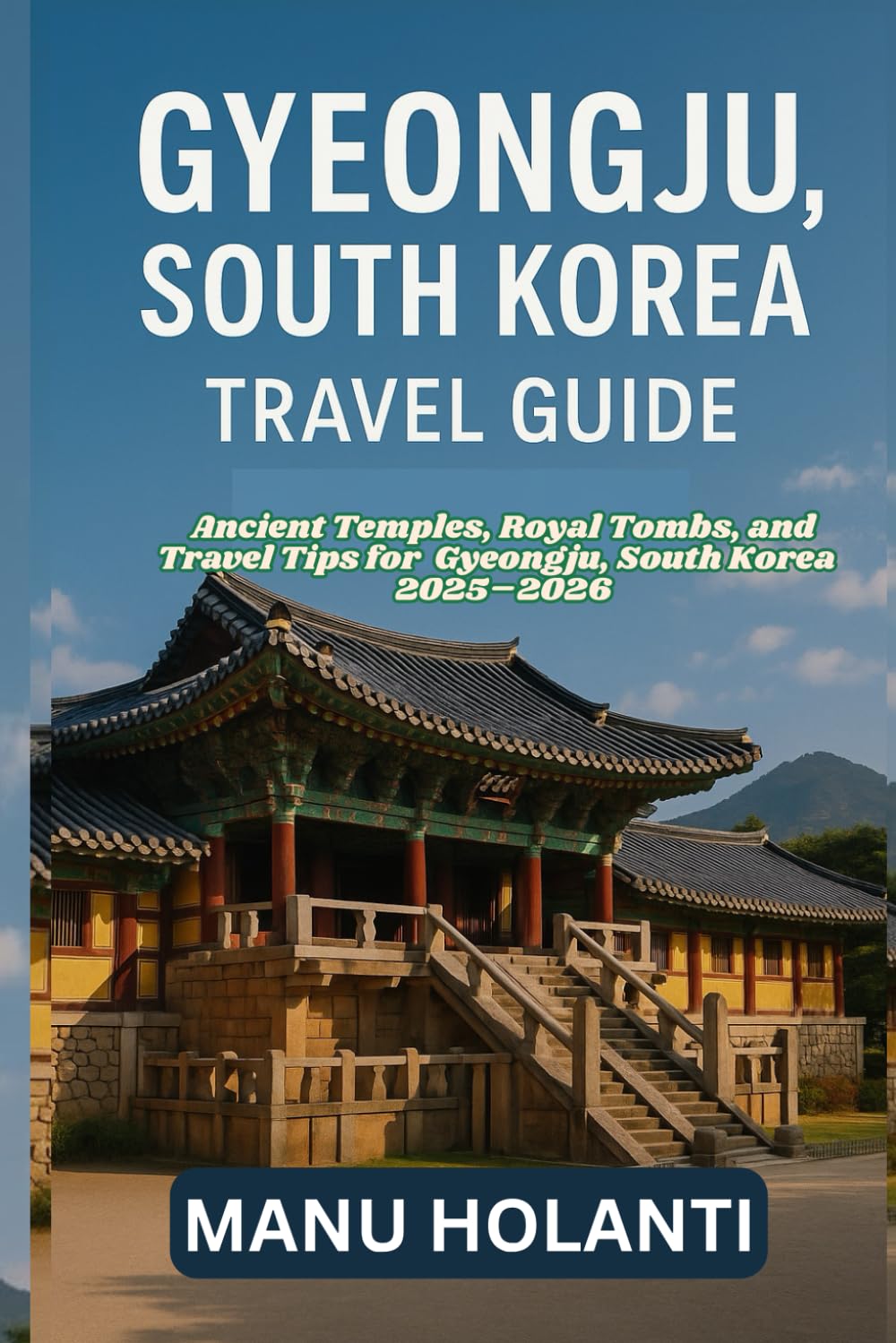 GYEONGJU, SOUTH KOREA TRAVEL GUIDE: Ancient Temples Royal Tombs, and Travel Tips for Gyeongju South Korea 2025 2026