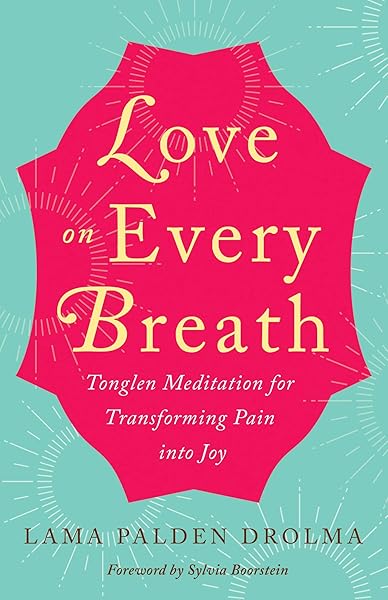 Love on Every Breath: Tonglen Meditation for Transforming Pain into Joy