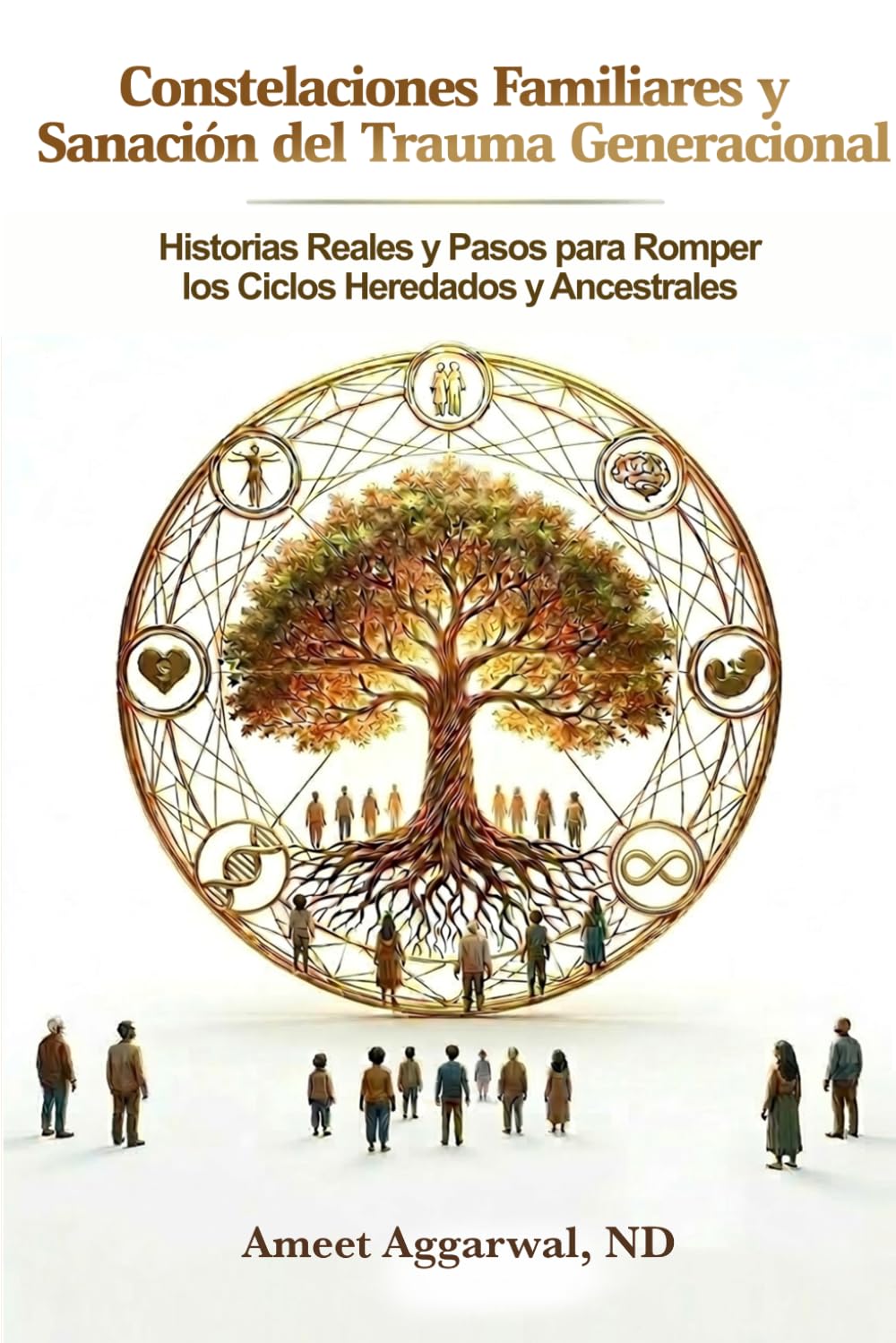 CONSTELACIONES FAMILIARES Y SANACIÓN DEL TRAUMA TRANSGENERACIONAL: HISTORIAS REALES Y PASOS PARA SANAR LAS HERIDAS FAMILIARES HEREDADAS Y ANCESTRALES