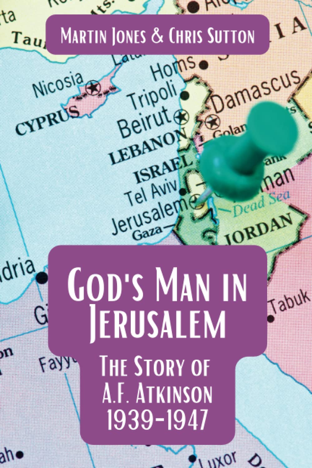 God's Man in Jerusalem: The Story of A.F. Atkinson - 1939 to 1947